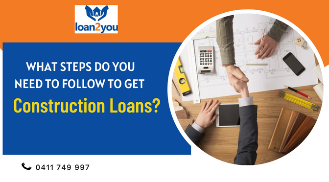 What Steps Do You Need To Follow To Get Construction Loans?